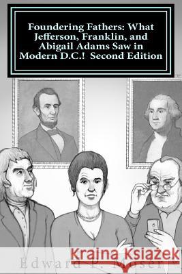 Foundering Fathers: What Jefferson, Franklin, and Abigail Adams Saw in Modern D.C.! Second Edition Edward P. Moser 9781492257929 Createspace - książka