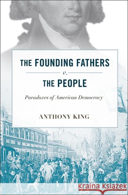 Founding Fathers V. the People: Paradoxes of American Democracy King, Anthony 9780674045736 Harvard University Press - książka