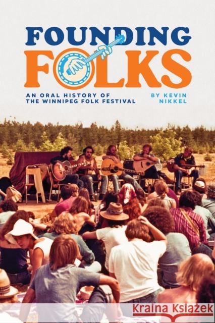 Founding Folks: An Oral History of the Winnipeg Folk Festival Kevin Nikkel 9781772841107 University of Manitoba Press - książka