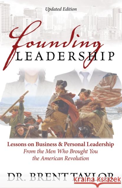 Founding Leadership: Lessons on Business and Personal Leadership from the Men Who Brought You the American Revolution Brent Taylor 9781642792041 Morgan James Publishing - książka
