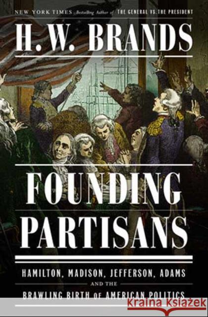 Founding Partisans: Hamilton, Madison, Jefferson, Adams and the Brawling Birth of American Politics H. W. Brands 9780385549240 Doubleday Books - książka