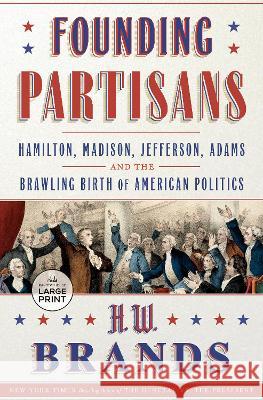 Founding Partisans: Hamilton, Madison, Jefferson, Adams and the Brawling Birth of American Politics H. W. Brands 9780593793206 Random House Large Print Publishing - książka
