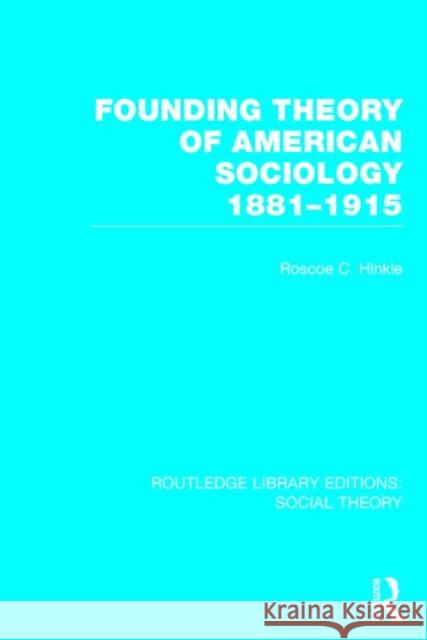 Founding Theory of American Sociology, 1881-1915 (Rle Social Theory) Hinkle, Roscoe C. 9781138783072 Routledge - książka