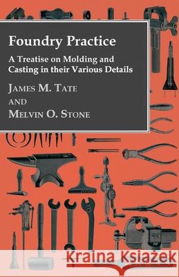 Foundry Practice - A Treatise On Moulding And Casting In Their Various Details Melvin Oscar Stone 9781409763956  - książka