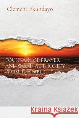 Fountain of Prayer and Word Authority from the Bible Clement Ekundayo   9781088180563 IngramSpark - książka