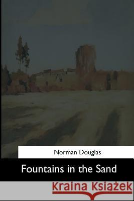 Fountains in the Sand Norman Douglas 9781544621944 Createspace Independent Publishing Platform - książka