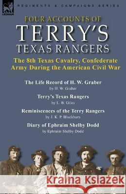 Four Accounts of Terry's Texas Rangers: the 8th Texas Cavalry, Confederate Army During the American Civil War-The Life Record of H. W. Graber by H. W. Graber, Terry's Texas Rangers by L. B. Giles, Rem H W Graber, L B Giles, J K P Blackburn 9781915234834 Leonaur Ltd - książka