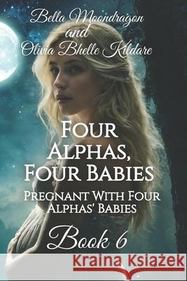 Four Alphas, Four Babies: Pregnant With Four Alphas' Babies Book 6 Olivia Bhell Bella Moondragon 9781964125183 Rogue Wolf Publishing, LLC - książka
