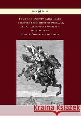 Four and Twenty Fairy Tales, Selected From Those of Perrault, and Other Popular Writers - Illustrated by Godwin, Corbould, and Harvey Perrault, Charles 9781473320123 Pook Press - książka