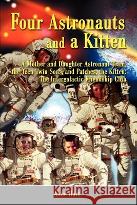 Four Astronauts and a Kitten: A Mother and Daughter Astronaut Team, the Teen Twin Sons, and Patches, the Kitten: The Intergalactic Friendship Club Hart, Anne 9780595192021 Authors Choice Press - książka