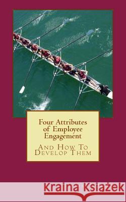 Four Attributes of Employee Engagement...and How to Develop Them Thomas J. McCoy 9781483982120 Createspace - książka