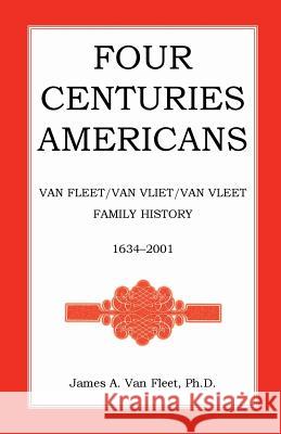 Four Centuries Americans: Van Fleet/Van Vliet/Van Vleet Family History, 1634-2001 Van Fleet, James A. 9780788484797 Heritage Books - książka