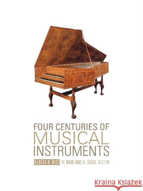 Four Centuries of Musical Instruments: The Marlowe A. Sigal Collection Albert R. Rice Marlowe A. Sigal 9780764347122 Schiffer Publishing - książka