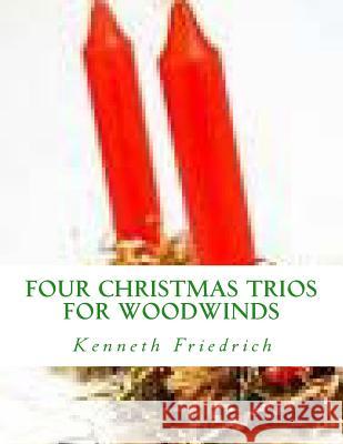 Four Christmas Trios - woodwind trio Friedrich, Kenneth D. 9781979050937 Createspace Independent Publishing Platform - książka