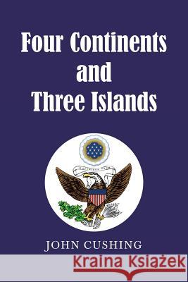 Four Continents and Three Islands John Cushing 9781796028508 Xlibris Us - książka