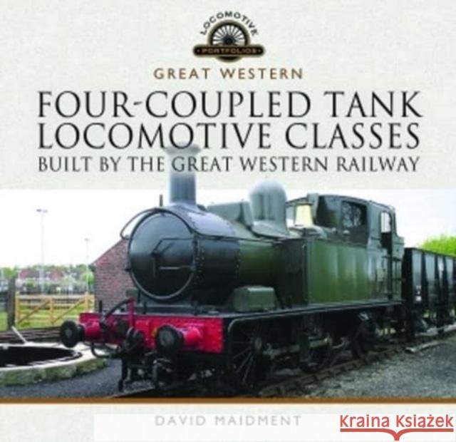 Four-Coupled Tank Locomotive Classes Built by the Great Western Railway David Maidment 9781399022569 Pen & Sword Books Ltd - książka