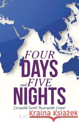 Four Days and Five Nights: Corruptible Earth? Incorruptible Crown! Kay Bronson 9781512707564 WestBow Press - książka