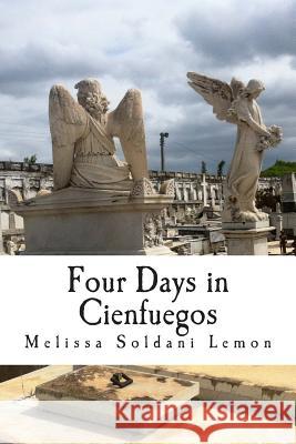 Four Days in Cienfuegos: The Adventure of a Good Cuban Granddaughter Melissa Soldan 9781481889551 Createspace - książka