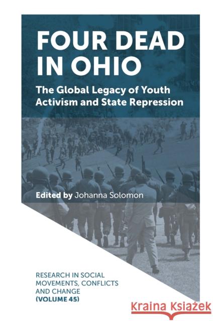 Four Dead in Ohio: The Global Legacy of Youth Activism and State Repression Johanna Solomon (Kent State University, USA) 9781800718081 Emerald Publishing Limited - książka