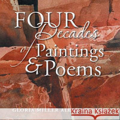 Four Decades of Paintings & Poems Gloria Miller Allen 9781499002812 Xlibris Corporation - książka