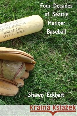 Four Decades of Seattle Mariner Baseball Shawn Paul Eckhart 9781974537105 Createspace Independent Publishing Platform - książka