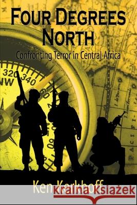 Four Degrees North: Confronting Terror in Central Africa Ken Kerkhoff 9781950562183 Andrew Benzie Books - książka