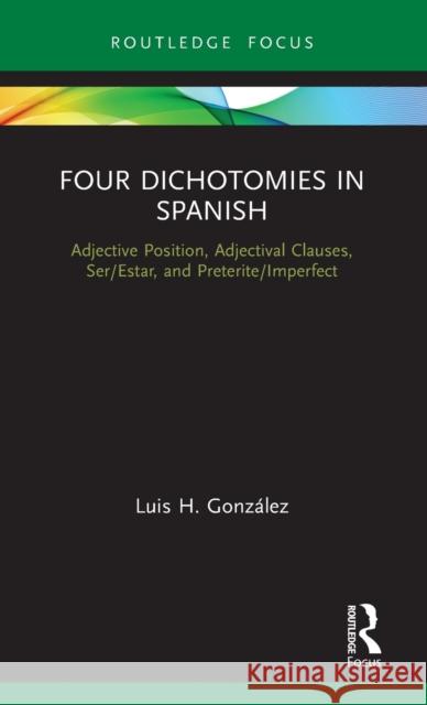 Four Dichotomies in Spanish: Adjective Position, Adjectival Clauses, Ser/Estar, and Preterite/Imperfect Gonz 9780367517281 Routledge - książka