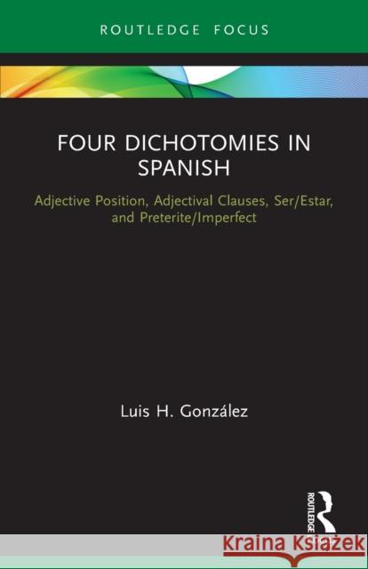 Four Dichotomies in Spanish: Adjective Position, Adjectival Clauses, Ser/Estar, and Preterite/Imperfect Luis H. Gonzalez 9780367517298 Taylor & Francis Ltd - książka