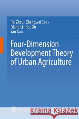 Four-Dimension Development Theory of Urban Agriculture Pei Zhou Zhengwei Cao Qiang Li 9789819656417 Springer - książka