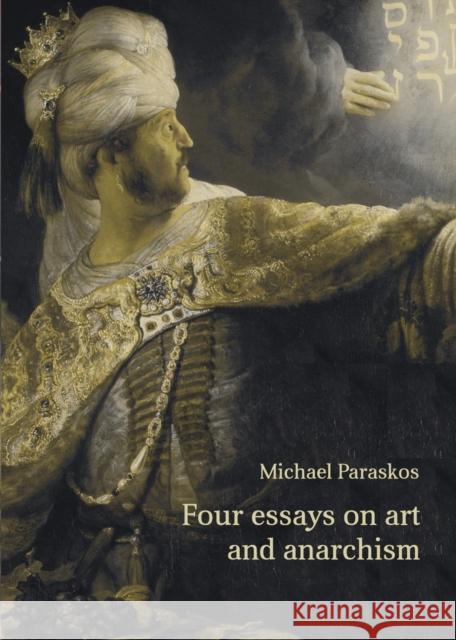 Four Essays on Art and Anarchism Michael Paraskos 9780992924799 Orage Press - książka