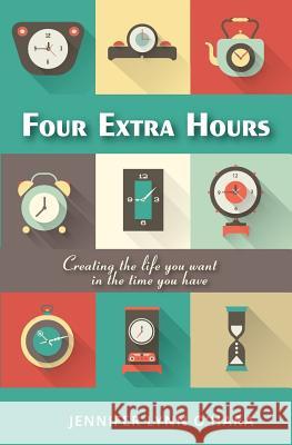 Four Extra Hours: Creating the Life you Want in the Time you Have O'Hara, Jennifer Lynn 9780999373804 Singlegirl Books - książka