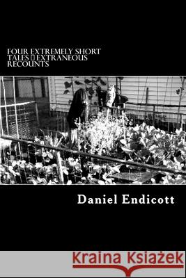 Four Extremely Short Tales: extraneous recounts Endicott, Daniel Fredrick Loy 9781480117013 Createspace - książka