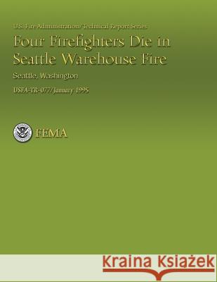 Four Firefighters Die in Seattle Warehouse Fire, Seattle, Washington Department of Homeland Security          U. S. Fire Administration                National Fire Data Center 9781484812433 Createspace - książka