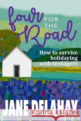 Four for the Road: How to survive holidaying with teenagers Delahay, Jane 9780648277637 Accentia Design - książka