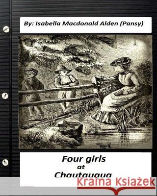 Four Girls at Chautauqua (1876) by: Isabella Macdonald Alden (Pansy) (Classics) Alden (Pansy), Isabella MacDonald 9781532781162 Createspace Independent Publishing Platform - książka