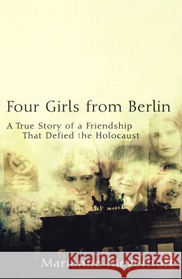 Four Girls from Berlin: A True Story of a Friendship That Defied the Holocaust Marianne Meyerhoff 9780471224051 John Wiley & Sons - książka
