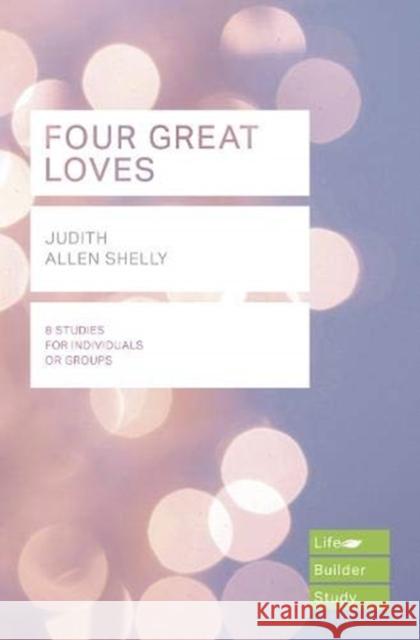 Four Great Loves (Lifebuilder Study Guides) Judith Allen Shelly   9781783598175 Inter-Varsity Press - książka