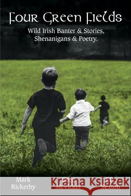 Four Green Fields: Wild Irish Banter & Stories, Shenanigans & Poetry. Greg McVicker J. P. Sexton Mark Rickerby 9781989053065 Belfast Child Publishing - książka