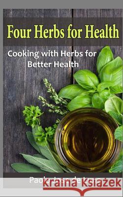 Four Herbs for Health: Cooking with Herbs for Better Health Paolo Jos 9781523985203 Createspace Independent Publishing Platform - książka