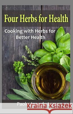 Four Herbs for Health: Cooking with Herbs for Better Health Paolo Jos 9781523987207 Createspace Independent Publishing Platform - książka