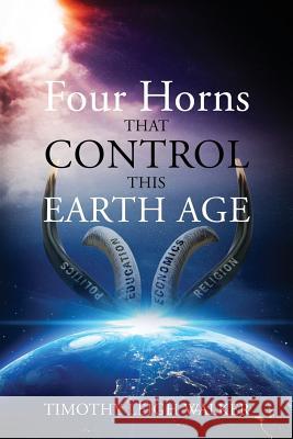 Four Horns that Control this Earth Age Timothy Leigh Walker 9781478779421 Outskirts Press - książka