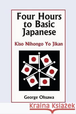 Four Hours to Basic Japanese: Kiso Nihongo Yo Jikan George Ohsawa 9780918860064 George Ohsawa Macrobiotic Foundation - książka