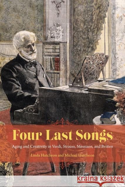 Four Last Songs: Aging and Creativity in Verdi, Strauss, Messiaen, and Britten Linda Hutcheon Michael Hutcheon 9780226420684 University of Chicago Press - książka