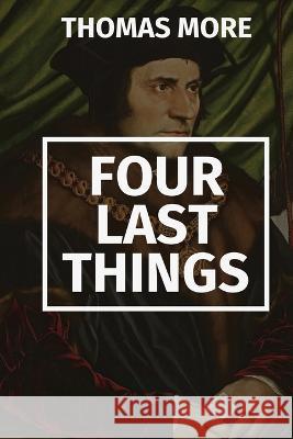 Four Last Things Thomas More   9781960069221 Dalcassian Publishing Company - książka