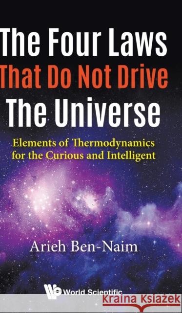 Four Laws That Do Not Drive the Universe, The: Elements of Thermodynamics for the Curious and Intelligent Ben-Naim, Arieh 9789813223479 World Scientific Publishing Company - książka