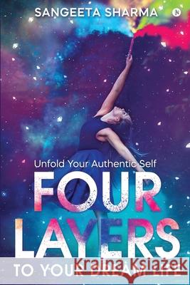 Four Layers to Your Dream Life: Unfold Your Authentic Self Sangeeta Sharma 9781648287428 Notion Press - książka