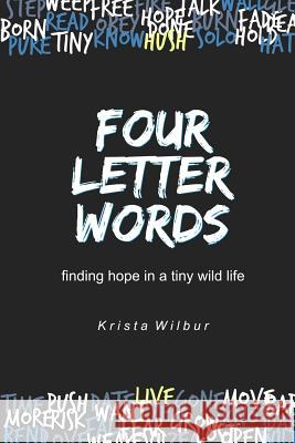 Four Letter Words: Finding Hope in A Tiny Wild Life Wilbur, Krista 9780692707623 Krista on Purpose Publishing - książka