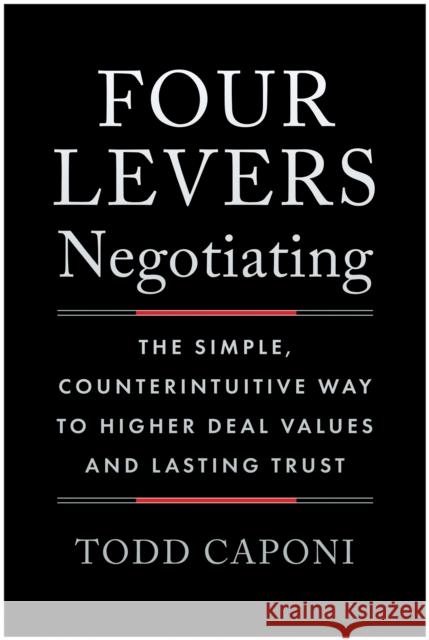 Four Levers Negotiating: The Simple, Counterintuitive Way to Higher Deal Values and Lasting Trust Todd Caponi 9781637748404 Matt Holt Books - książka