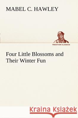 Four Little Blossoms and Their Winter Fun Mabel C Hawley 9783849168261 Tredition Classics - książka
