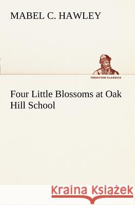 Four Little Blossoms at Oak Hill School Mabel C Hawley 9783849168155 Tredition Classics - książka